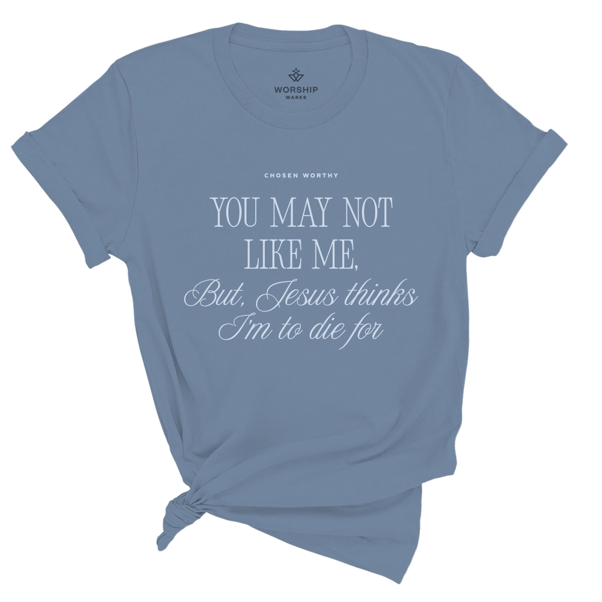 Chosen Worthy, You may not like me, but Jesus thinks I'm to die for, Christian Tee Steel Blue